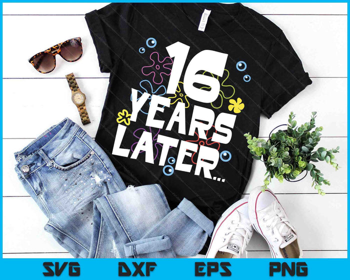 16 Year Later Sixteen 16 Year Old Birthday Gifts Boy Girls SVG PNG Digital Printable Files