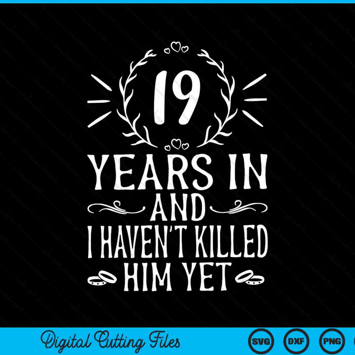 19 years in and I haven't killed him yet 19th anniversary SVG cut file