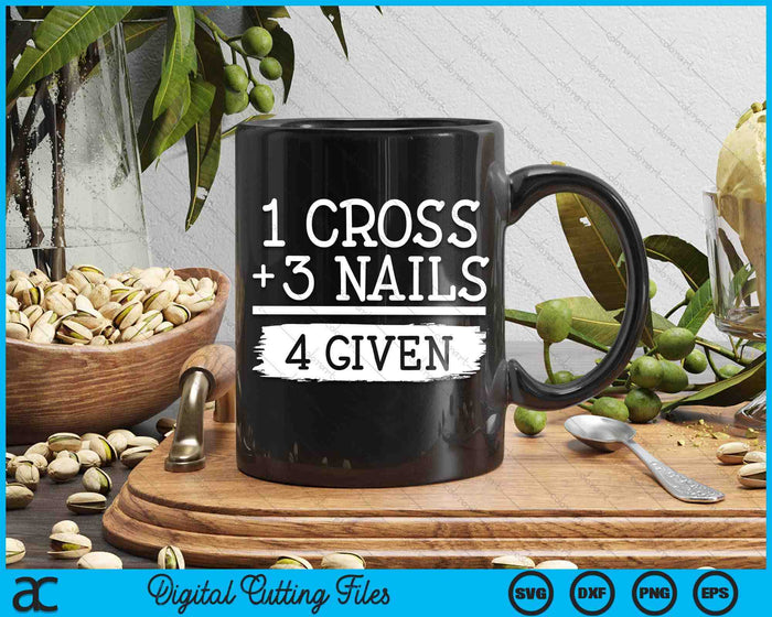 1 Cross 3 Nails 4 Given Faith Inspirational SVG PNG Digital Printable Files