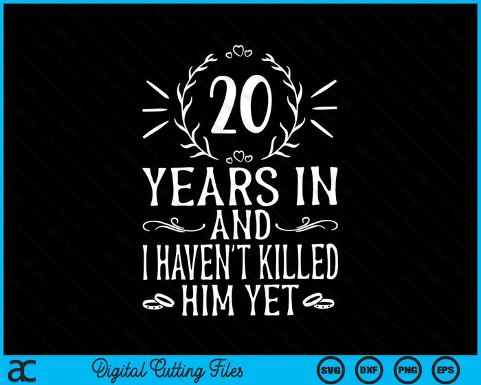 20 Years In And I Haven't Killed Him Yet 20th Anniversary SVG PNG Digital Cutting Files