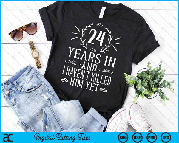 24 Years In And I Haven't Killed Him Yet 24th Wedding Anniversary SVG PNG Digital Cutting Files