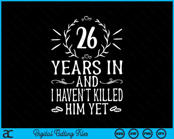 26 años después y aún no lo he matado 26 aniversario de bodas SVG PNG Archivos de corte digital