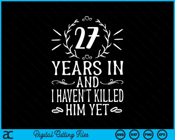 27 Years In And I Haven't Killed Him Yet 27th Wedding Anniversary SVG PNG Digital Cutting Files