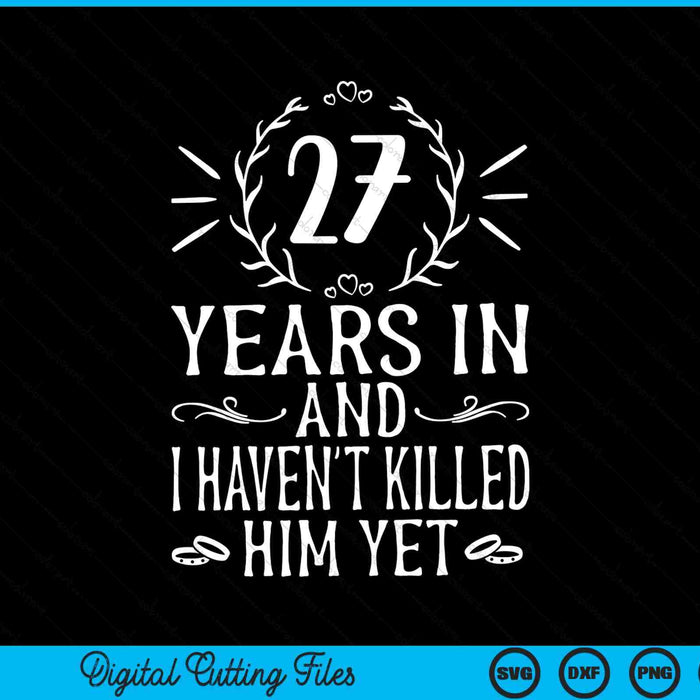 27 years in and I haven't killed him yet 27th wedding anniversary SVG cut file