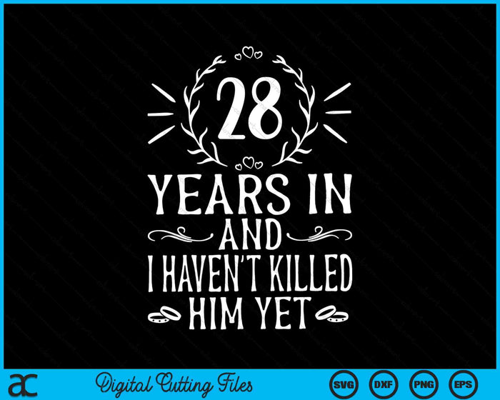 28 Years In And I Haven't Killed Him Yet 28th Wedding Anniversary SVG PNG Digital Cutting Files