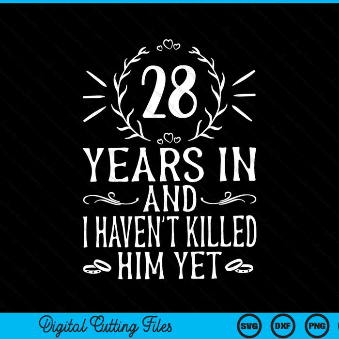 28 years in and I haven't killed him yet 28th wedding anniversary SVG cut file