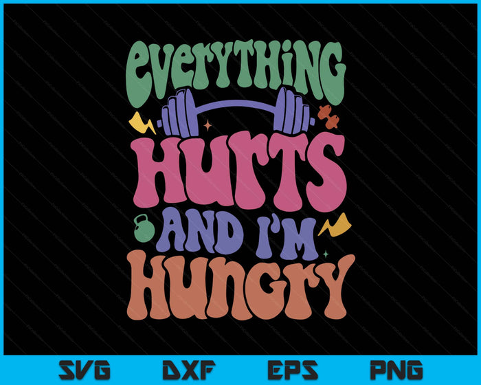 296 Everything Hurts And I’m Hungry SVG PNG Digital Printable Files