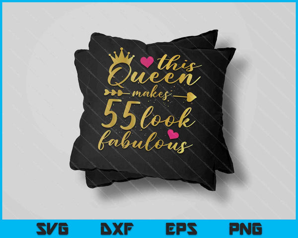 This Queen Makes 55 Look Fabulous 55th Birthday Shirt Women SVG PNG Cutting Printable Files