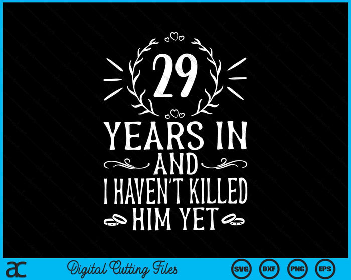 29 Years In And I Haven't Killed Him Yet 29th Wedding Anniversary SVG PNG Digital Cutting Files