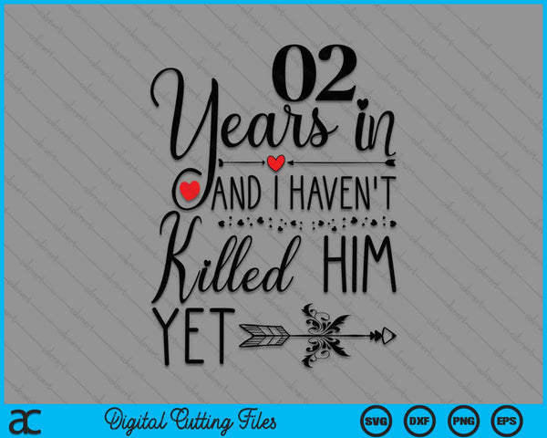 2nd Wedding Anniversary 02 Years In And I Haven't Killed Him Yet SVG PNG Digital Printable Files