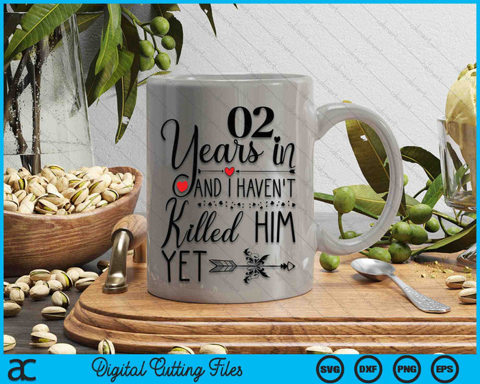 2nd Wedding Anniversary 02 Years In And I Haven't Killed Him Yet SVG PNG Digital Printable Files