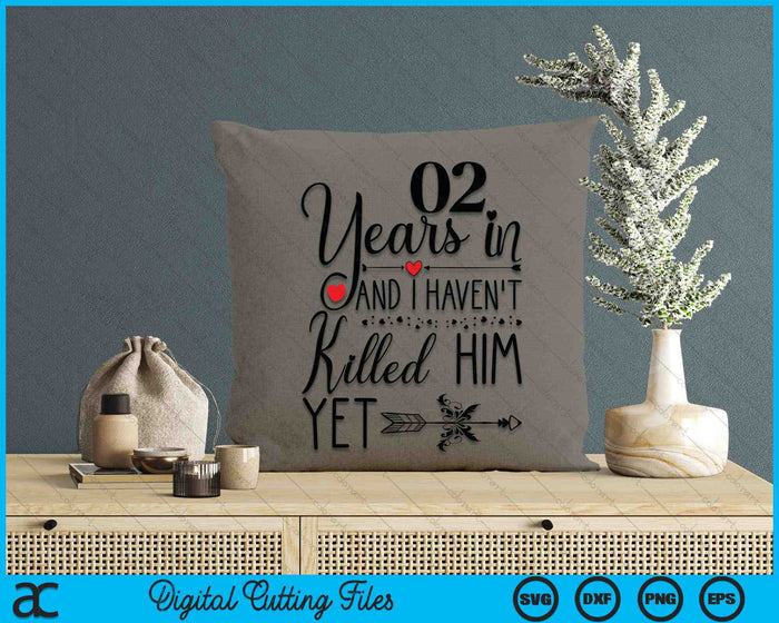 2nd Wedding Anniversary 02 Years In And I Haven't Killed Him Yet SVG PNG Digital Printable Files