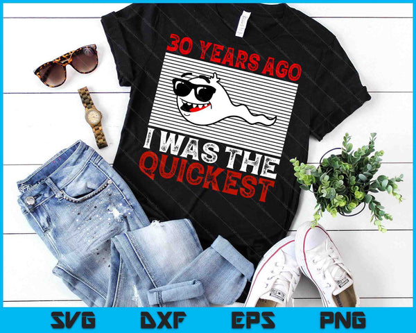 30 Years Ago I Was The Quickest 30th Birthday Funny SVG PNG Digital Printable Files