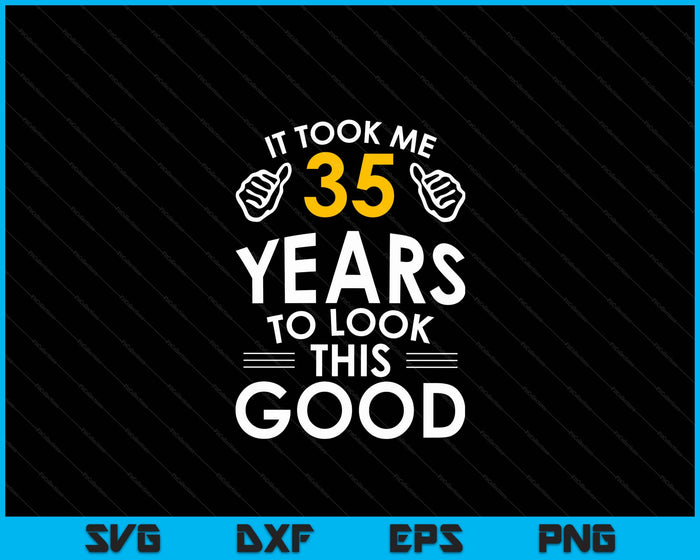 35th Birthday Gift, It Took Me 35 Years SVG PNG Digital Cutting Files