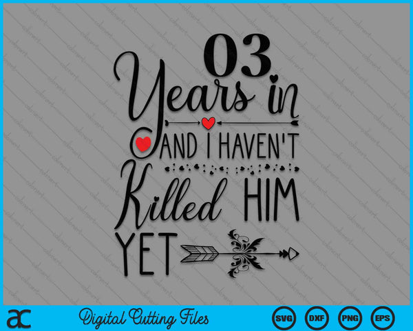 3rd Wedding Anniversary 03 Years In And I Haven't Killed Him Yet SVG PNG Digital Printable Files