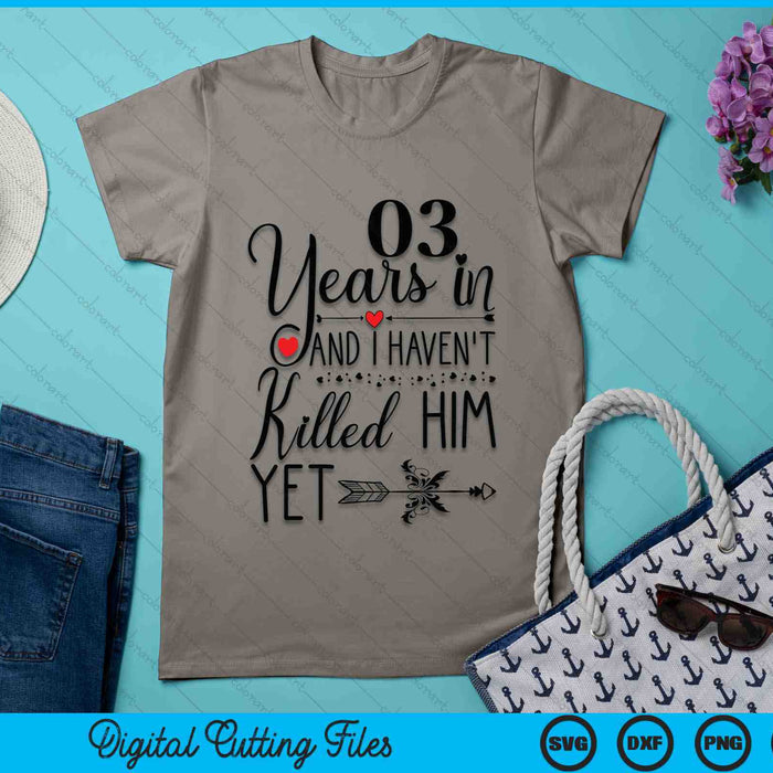 3rd Wedding Anniversary 03 Years In And I Haven't Killed Him Yet SVG PNG Digital Printable Files