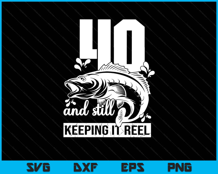 40th Fishing Gift Birthday Fisherman Keeping It Reel SVG PNG Digital Printable Files