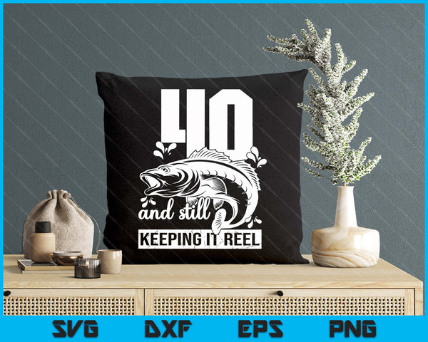 40th Fishing Gift Birthday Fisherman Keeping It Reel SVG PNG Digital Printable Files