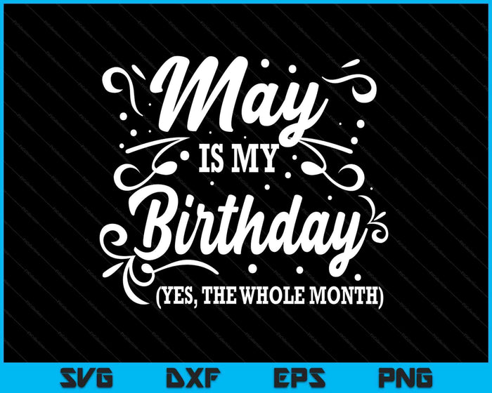 Funny May Is My Birthday Yes The Whole Month Birthday SVG PNG Digital Printable Files