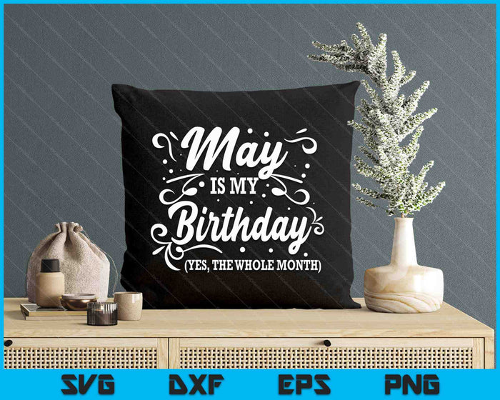 Funny May Is My Birthday Yes The Whole Month Birthday SVG PNG Digital Printable Files