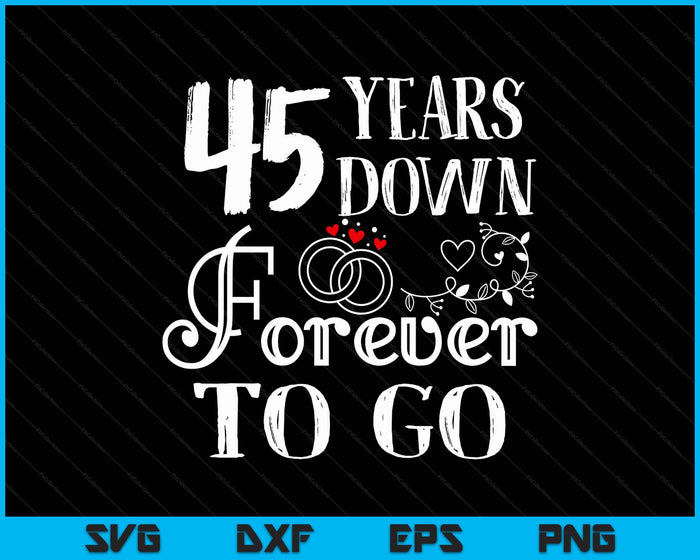 45 Years Down Forever To Go Couple 45th Wedding Anniversary SVG PNG Digital Printable Files