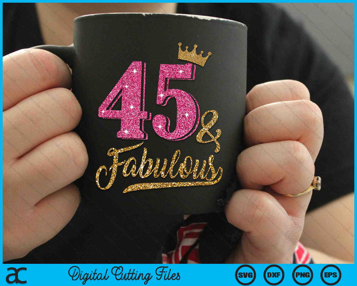 45 Years Old & Fabulous 45th Birthday Crown SVG PNG Cutting Printable Files