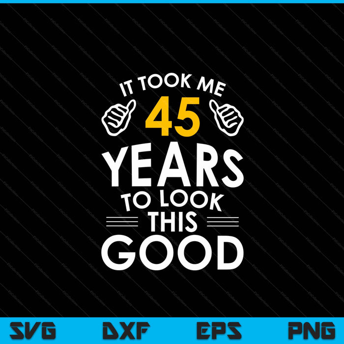 45th birthday it took me 45 years SVG cut file