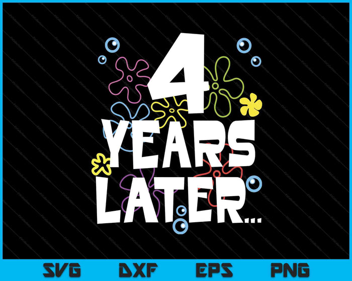 4 Year Later Four 4 Year Old Birthday SVG PNG Digital Printable Files