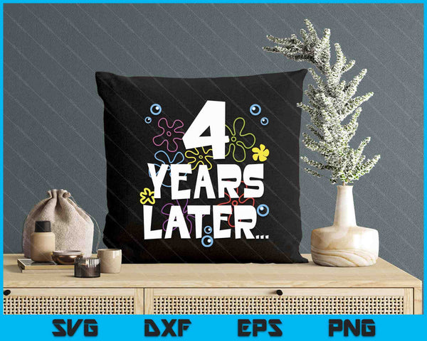 4 Year Later Four 4 Year Old Birthday SVG PNG Digital Printable Files