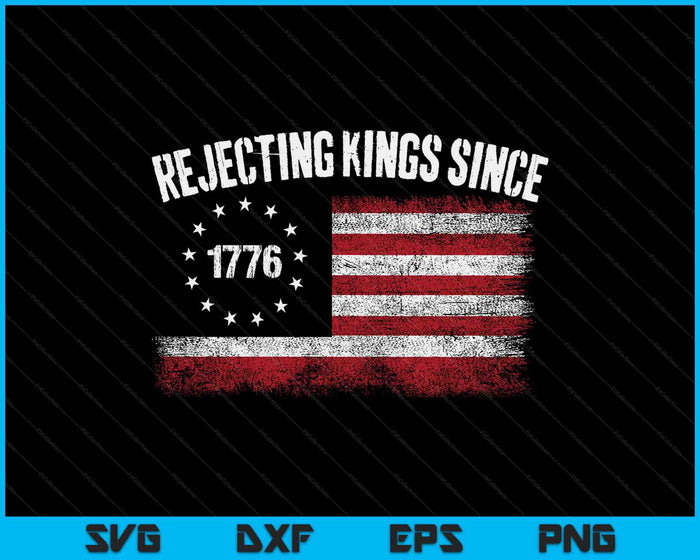 4th Of July Rejecting Kings Since 1776 Patriotic Usa Flag SVG PNG Digital Printable Files