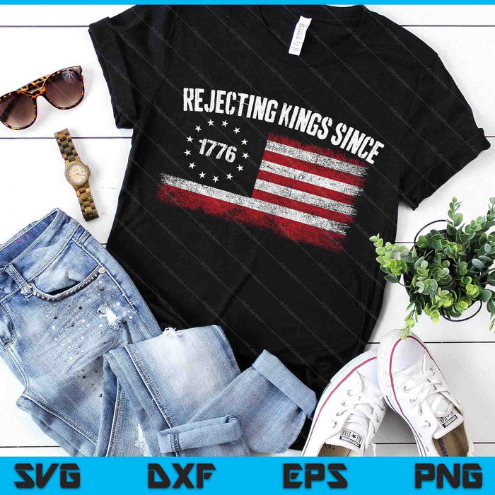 4th Of July Rejecting Kings Since 1776 Patriotic Usa Flag SVG PNG Digital Printable Files