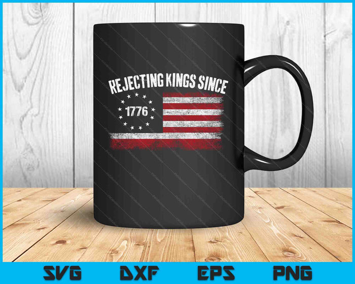 4th Of July Rejecting Kings Since 1776 Patriotic Usa Flag SVG PNG Digital Printable Files