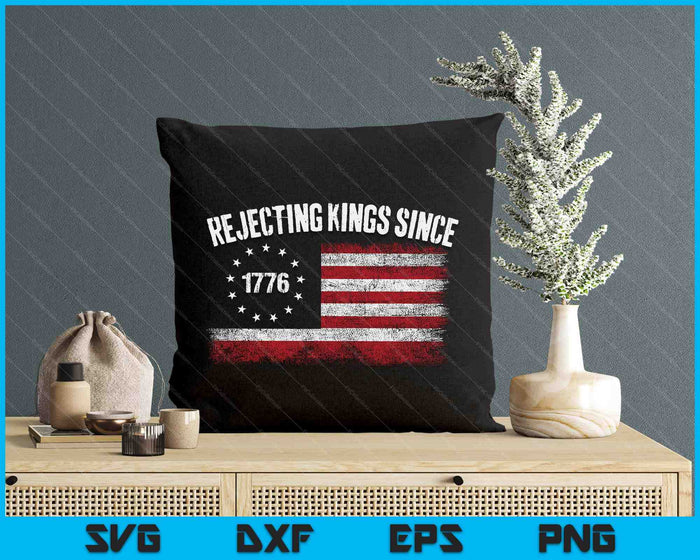 4th Of July Rejecting Kings Since 1776 Patriotic Usa Flag SVG PNG Digital Printable Files