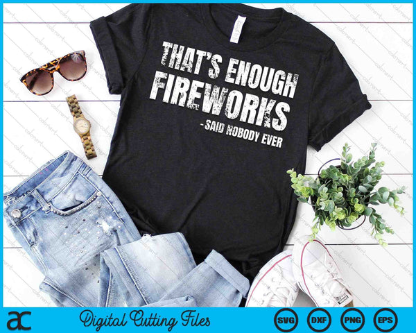 4th Of July That’s Enough Fireworks Said Nobody Ever SVG PNG Digital Cutting Files - on a t-shirt