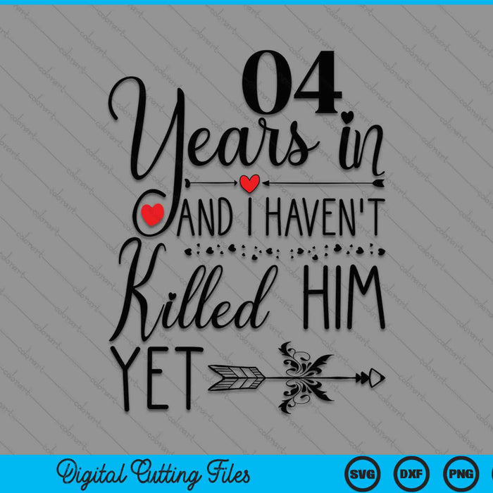 4th Wedding Anniversary 04 Years In And I Haven't Killed Him Yet SVG PNG Digital Printable Files