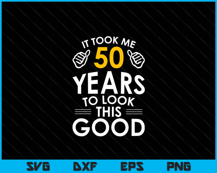 50th Birthday Gift, It Took Me 50 Years SVG PNG Digital Cutting Files