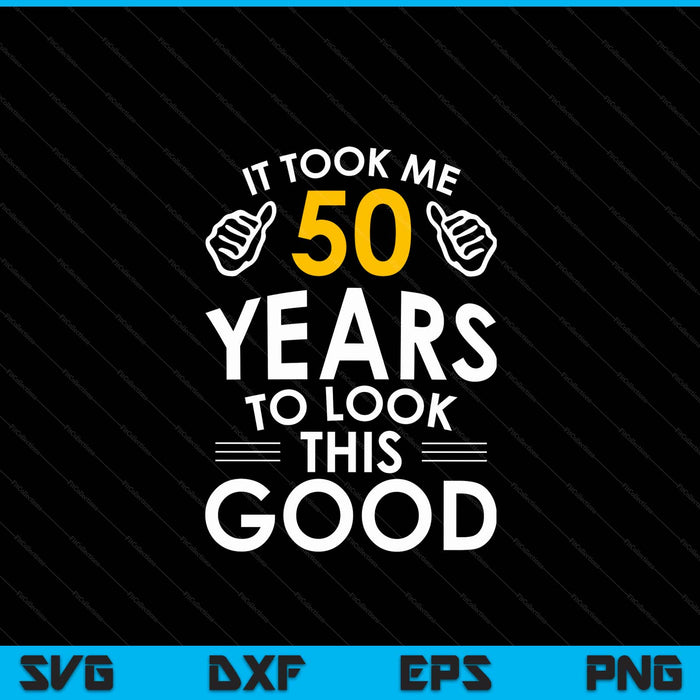 50th birthday it took me 50 years SVG cut file