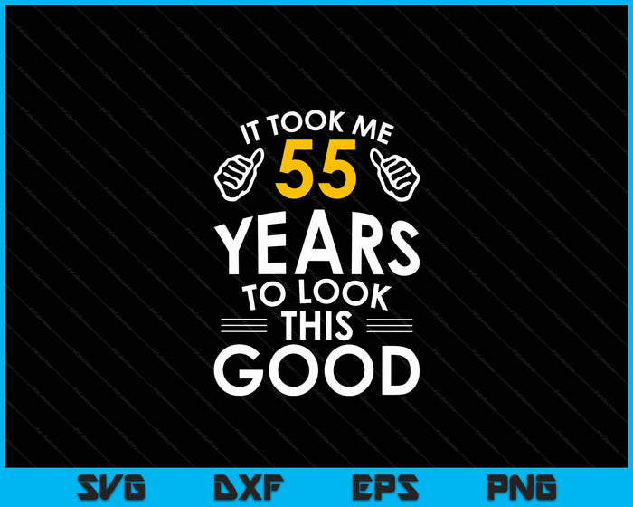 55th Birthday Gift, It Took Me 55 Years SVG PNG Digital Cutting Files