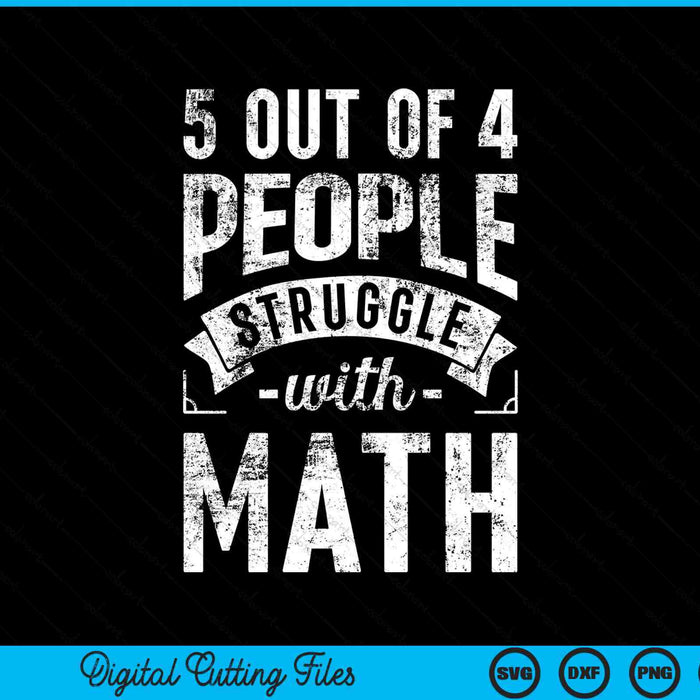 5 Out Of 4 People Struggle With Math Funny Math SVG PNG Digital Cutting Files