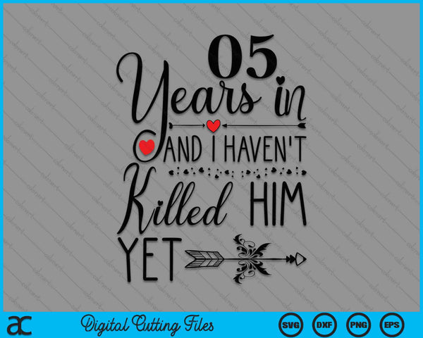 5th Wedding Anniversary 05 Years In And I Haven't Killed Him Yet SVG PNG Digital Printable Files