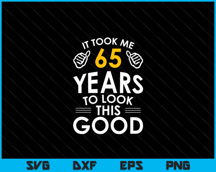 65th Birthday Gift, It Took Me 65 Years SVG PNG Digital Cutting Files