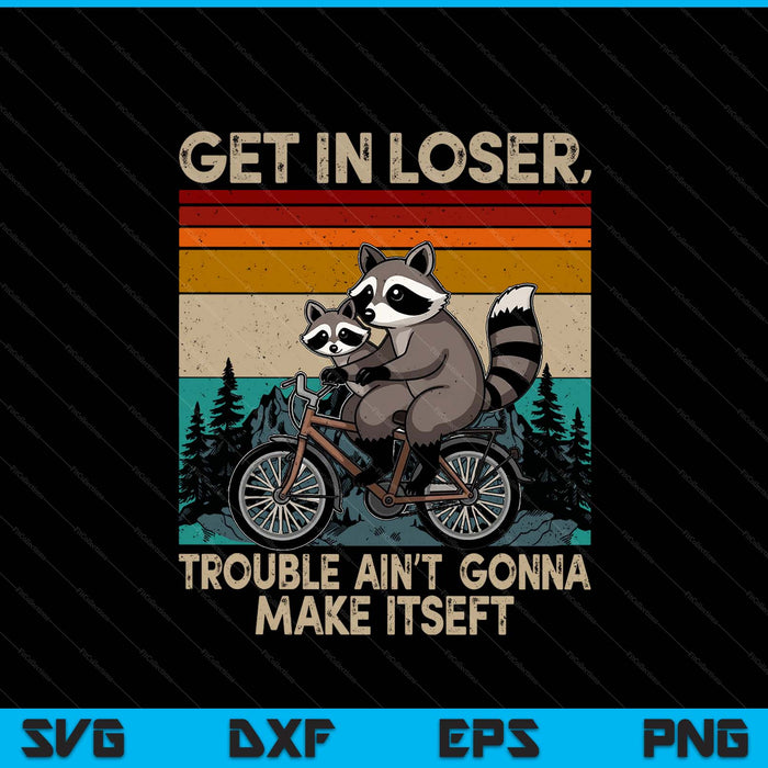 Get in loser trouble ain't gonna make itself racoon SVG PNG cut file for Cricut