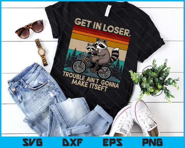 Get In Loser Trouble Ain't Gonna Make Itself Racoon SVG PNG Digital Printable Files