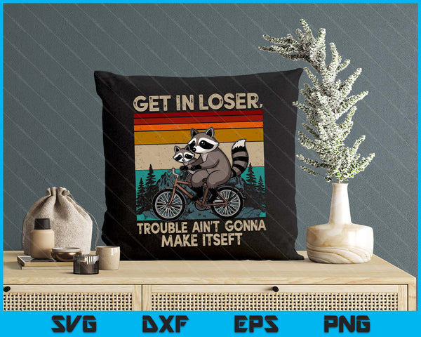 Get In Loser Trouble Ain't Gonna Make Itself Racoon SVG PNG Digital Printable Files