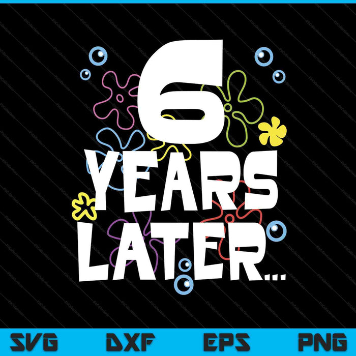 6 year later six old birthday SVG cut file