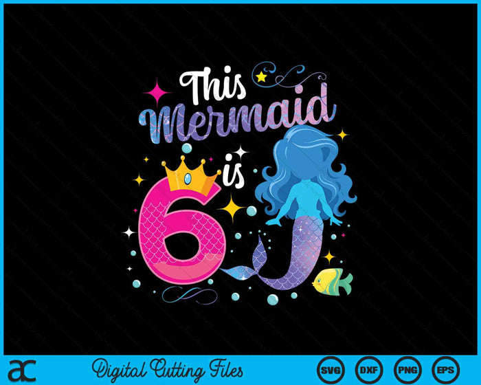 6 Year Old This Mermaid Is 6th Birthday Girl SVG PNG Digital Printable Files