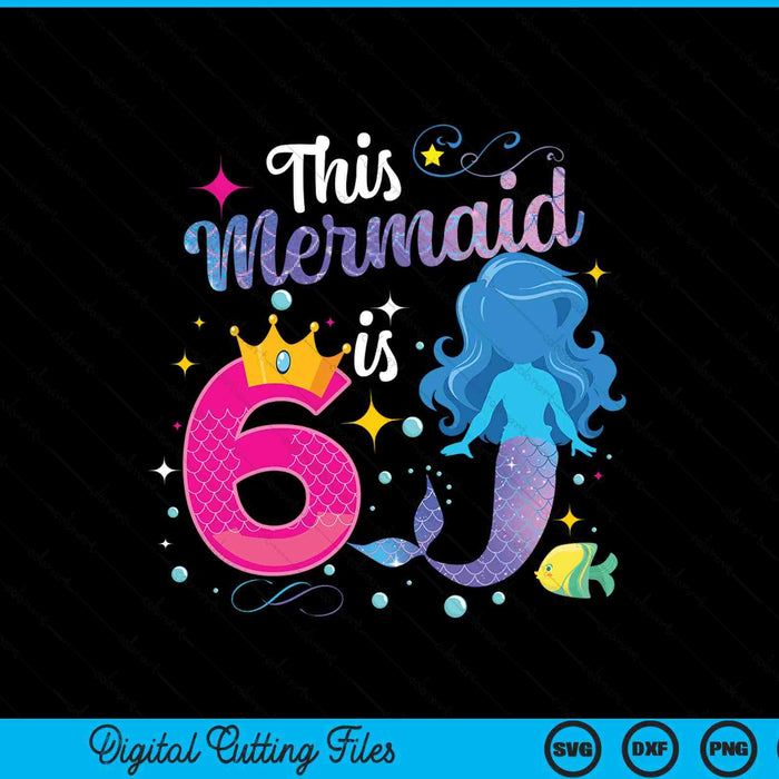 6 year old this mermaid is 6th birthday girl SVG PNG cut file for Cricut