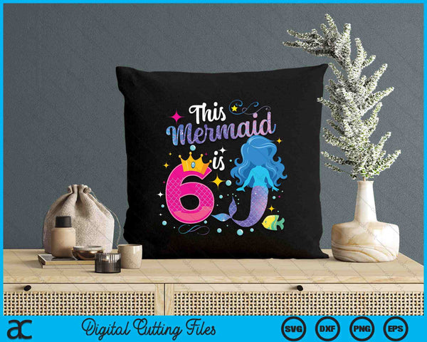 6 Year Old This Mermaid Is 6th Birthday Girl SVG PNG Digital Printable Files