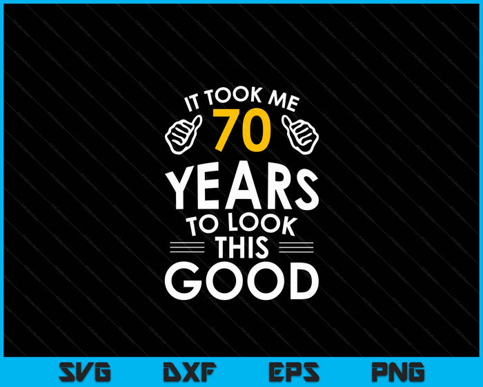 70th Birthday Gift, It Took Me 70 Years SVG PNG Digital Cutting Files