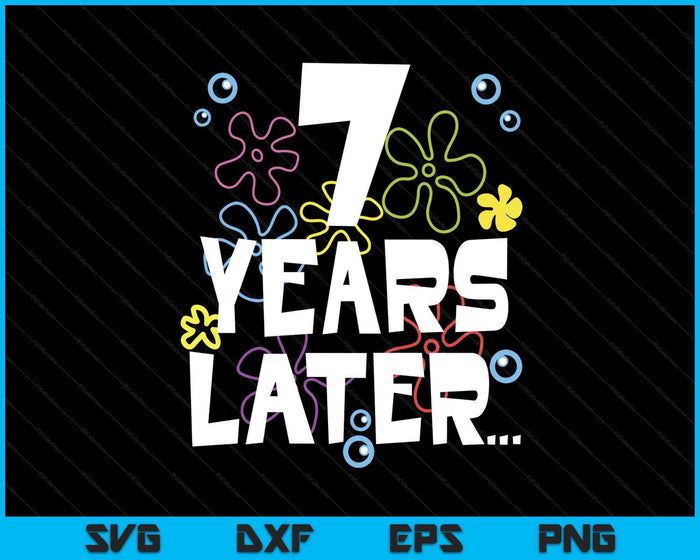 7 Year Later Seven 7 Year Old Birthday SVG PNG Digital Printable Files